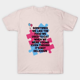 Sometimes we like the food we used to eat when we were young even though it's not delicious T-Shirt